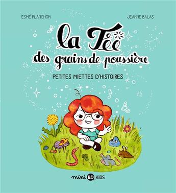 Couverture du livre « La fée des grains de poussière Tome 1 : petites miettes d'histoires » de Esme Planchon et Jeanne Balas aux éditions Bd Kids