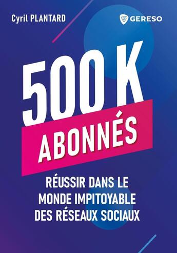 Couverture du livre « 500 000 abonnés : Réussir dans le monde impitoyable des réseaux sociaux » de Cyril Plantard aux éditions Gereso