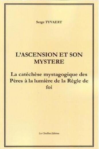 Couverture du livre « L'ascension et son mystere. la catechese mystagogique des peres a la lumiere de la regle de foi. » de Serge Tyvaert aux éditions Les Chaillots