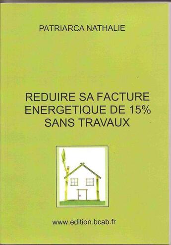 Couverture du livre « Réduire sa facture energétique de 15% sans travaux » de Nathalie Patriarca aux éditions Bcab Editions