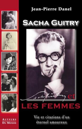 Couverture du livre « Sacha Guitry et les femmes ; vie et citations d'un éternel amoureux » de Jean-Pierre Danel aux éditions Auteurs Du Monde