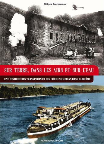 Couverture du livre « Sur terre, dans les airs et sur l'eau ; une histoire des transports et des communications dans la Drôme » de Philippe Bouchardeau aux éditions Memoire De La Drome