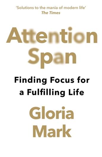 Couverture du livre « ATTENTION SPAN - FINDING FOCUS FOR A FULFILLING LIFE » de Gloria Mark aux éditions William Collins