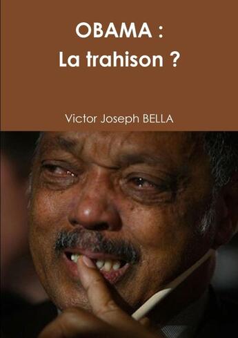 Couverture du livre « OBAMA : La Trahison ? » de Victor Joseph Bella aux éditions Lulu