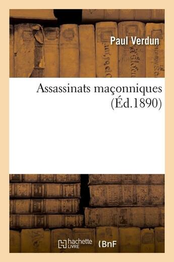 Couverture du livre « Assassinats maçonniques (Éd.1890) » de Paul Verdun aux éditions Hachette Bnf