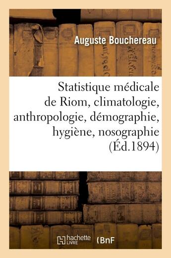 Couverture du livre « Statistique medicale de riom, climatologie, anthropologie, demographie, hygiene, nosographie » de Bouchereau Auguste aux éditions Hachette Bnf