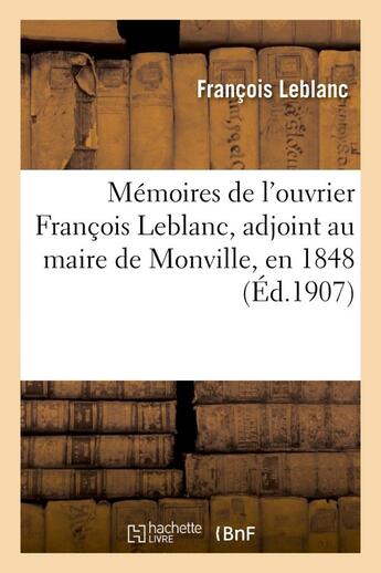 Couverture du livre « Memoires de l'ouvrier francois leblanc, adjoint au maire de monville, en 1848. projet d'adolphe - pe » de François Le Blanc aux éditions Hachette Bnf