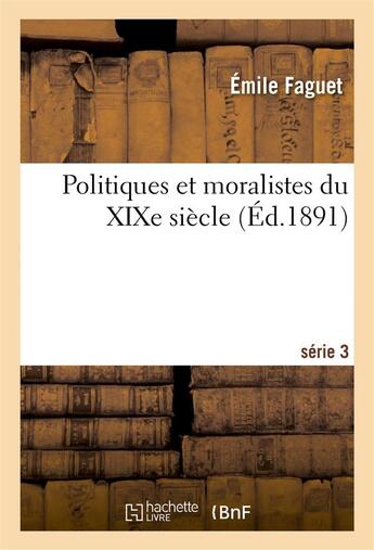 Couverture du livre « Politiques et moralistes du XIXe siècle, série 3 » de Emile Faguet aux éditions Hachette Bnf