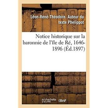 Couverture du livre « Notice historique sur la baronnie de l'île de Ré, 1646-1896 : Réponse aux observations de M. le Dr Kemmerer et de M. le Dr Atgier » de Phelippot L-R-T. aux éditions Hachette Bnf