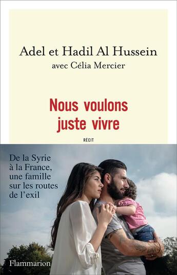 Couverture du livre « Nous voulons juste vivre ; de la Syrie à la France, une famille sur les routes de l'exil » de Celia Mercier et Adel Al Hussein et Hadil Al Hussein aux éditions Flammarion