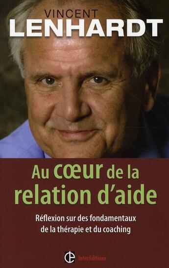 Couverture du livre « Au coeur de la relation d'aide ; réflexion sur des fondamentaux de la thérapie et du coaching » de Vincent Lenhardt aux éditions Intereditions