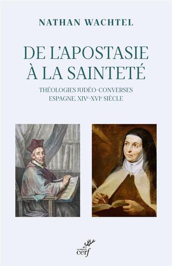 Couverture du livre « De l'apostasie à la sainteté : Théologies judéo-converses ; Espagne XIVe-XVIe siècle » de Nathan Wachtel aux éditions Cerf