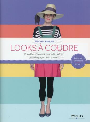 Couverture du livre « Looks à coudre ; 25 modèles et accessoires mixed & matched pour chaque jour de la semaine » de Annabel Benilan aux éditions Eyrolles