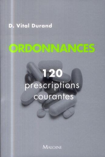 Couverture du livre « Ordonnances. 120 prescriptions courantes » de D. Vital Durand aux éditions Maloine