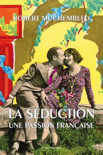 Couverture du livre « La séduction : une passion française » de Robert Muchembled aux éditions Belles Lettres
