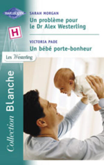 Couverture du livre « Un Probleme Pour Le Dr Alex Westerling ; Le Bebe Porte-Bonheur » de Victoria Pade et Sarah Morgan aux éditions Harlequin