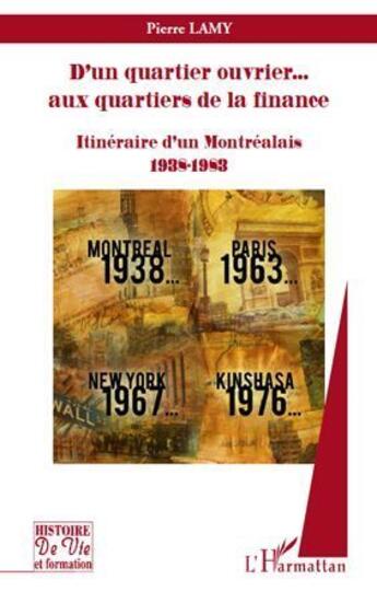 Couverture du livre « D'un quartier ouvrier... aux quartiers de la finance ; itinéraire d'un Montréalais 1938-1983 » de Pierre Lamy aux éditions L'harmattan