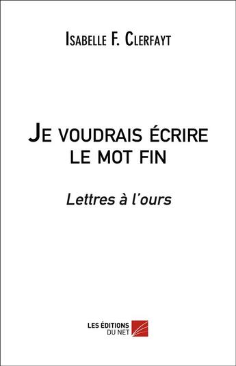 Couverture du livre « Je voudrais écrire le mot fin » de Isabelle F. Clerfayt aux éditions Editions Du Net