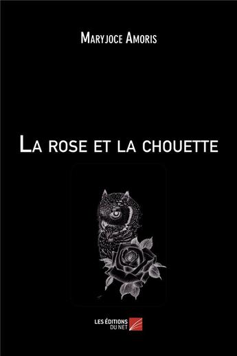 Couverture du livre « La rose et la chouette » de Maryjoce Amoris aux éditions Editions Du Net