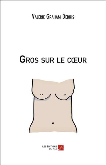 Couverture du livre « Gros sur le coeur » de Valerie Graham-Debris aux éditions Editions Du Net