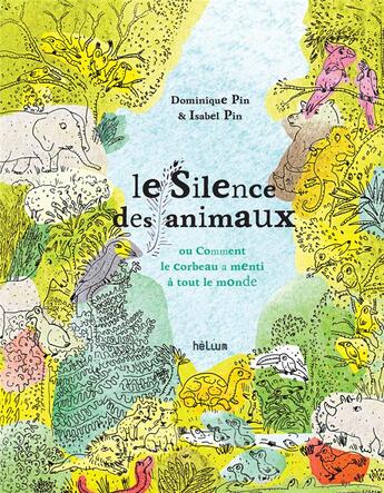 Couverture du livre « Le silence des animaux : Ou comment le corbeau a menti à tout le monde » de Isabel Pin et Dominique Pin aux éditions Helium