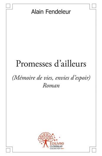 Couverture du livre « Promesses d'ailleurs 'mémoires de vies, envies d'espoir) » de Alain Fendeleur aux éditions Edilivre