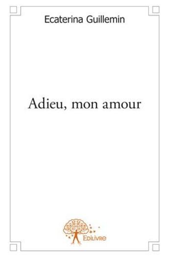 Couverture du livre « Adieu, mon amour » de Ecaterina Guillemin aux éditions Edilivre