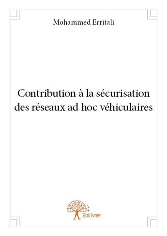 Couverture du livre « Contribution à la sécurisation des réseaux ad hoc véhiculaires » de Mohammed Erritali aux éditions Edilivre