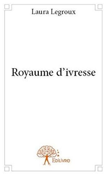 Couverture du livre « Royaume d'ivresse » de Laura Legroux aux éditions Edilivre