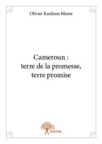 Couverture du livre « Cameroun : terre de la promesse, terre promise » de Olivier Kankam Meme aux éditions Edilivre