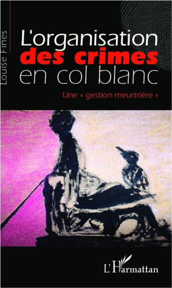 Couverture du livre « L'organisation des crimes en col blanc ; une gestion meurtrière » de Louise Fines aux éditions L'harmattan