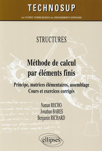 Couverture du livre « Méthode de calcul par éléments finis ; principe, matrices élémentaires, assemblage ; cours et exercices corrigés niveau C » de Naman Recho et Benjamin Richard et Jonathan Bares aux éditions Ellipses