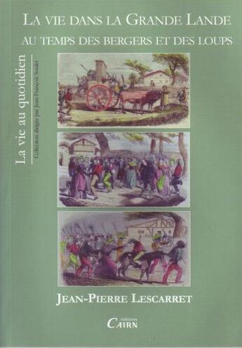 Couverture du livre « La vie dans la Grande Lande ; au temps des bergers et des loups » de Lescarret J-P aux éditions Cairn