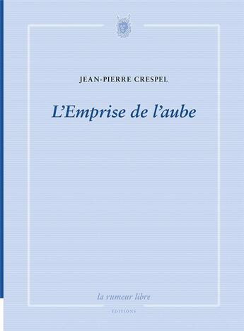 Couverture du livre « L'emprise de l'aube » de Jean-Pierre Crespel aux éditions La Rumeur Libre