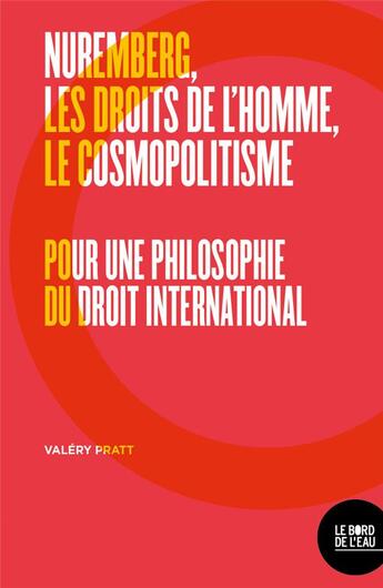 Couverture du livre « Nuremberg, les droits de l'homme, le cosmopolitisme ; pour une philosophie du droit international » de Valery Pratt aux éditions Bord De L'eau