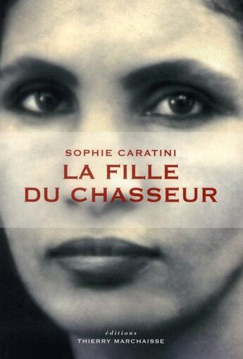 Couverture du livre « La fille du chasseur » de Sophie Caratini aux éditions Thierry Marchaisse