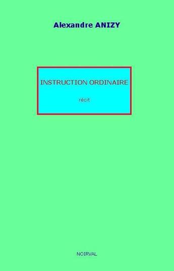 Couverture du livre « Instruction ordinaire » de Alexandre Anizy aux éditions Noirval