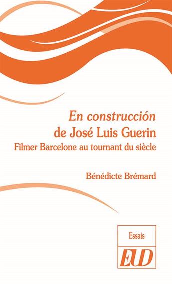 Couverture du livre « En construccion de José Luis Guérin ; filmer Barcelone au tournant du siècle » de Benedicte Bremard aux éditions Pu De Dijon