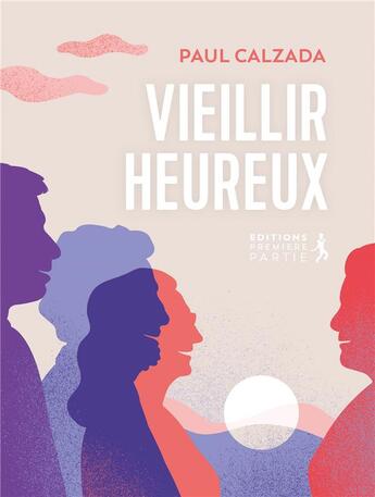 Couverture du livre « Vieillir heureux » de Paul Calzada aux éditions Premiere Partie