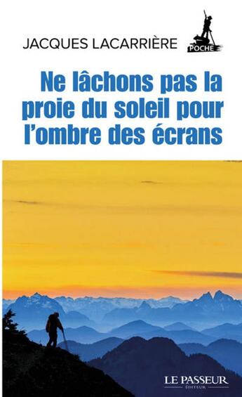 Couverture du livre « Ne lâchons pas la proie du soleil pour l'ombre des écrans » de Jacques Lacarriere aux éditions Le Passeur