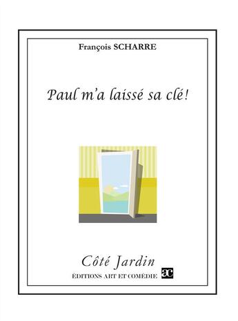 Couverture du livre « Paul m'a laissé sa clef » de Francois Scharre aux éditions Art Et Comedie