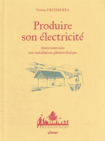 Couverture du livre « Produire son électricité : autoconstruire son installation photovoltaïque » de Tristan Urtizberea et Antoine Bugeon aux éditions Eugen Ulmer