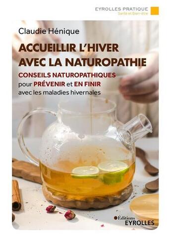 Couverture du livre « Accueillir l'hiver avec la naturopathie : conseils naturopathiques pour prévenir et en finir avec les maladies hivernales » de Claudie Henique aux éditions Eyrolles