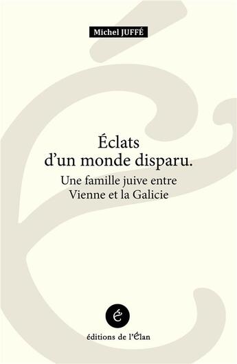 Couverture du livre « Eclats d'un monde disparu - une famille juive entre vienne e » de Michel Juffe aux éditions L'elan Des Mots