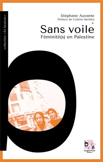 Couverture du livre « Sans voile : féminité(s) en Palestine » de Stéphane Aucante aux éditions Bougainvillier