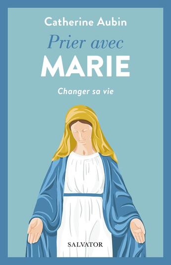 Couverture du livre « Prier avec Marie : Changer sa vie » de Catherine Aubin aux éditions Salvator