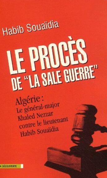 Couverture du livre « Le procés de la sale guerre ; Alegeir ; le général-major Khaled Nezzar contre le lieutenant Habib Souaidia » de Habib Souaidia aux éditions La Decouverte