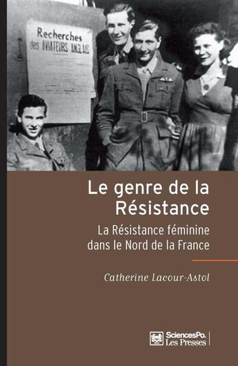 Couverture du livre « Le genre de la Résistance ; la résistance féminine dans le nord (1940-1950) » de Catherine Lacour-Astol aux éditions Presses De Sciences Po