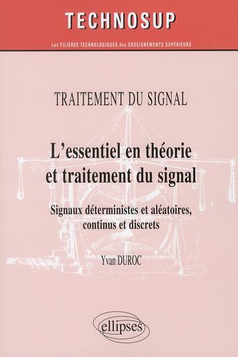 Couverture du livre « L'essentiel en théorie et traitement du signal ; signaux déterministes et aléatoires continus et discrets » de Yvan Duroc aux éditions Ellipses