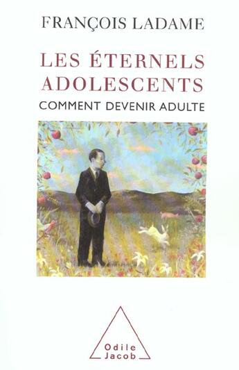 Couverture du livre « Les éternels adolescents ; comment devenir adulte » de Francois Ladame aux éditions Odile Jacob